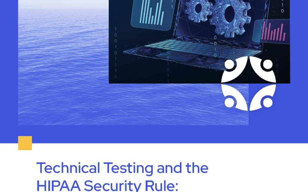 Technical Testing and the HIPAA Security Rule: What’s Needed to Protect Your Healthcare Organization