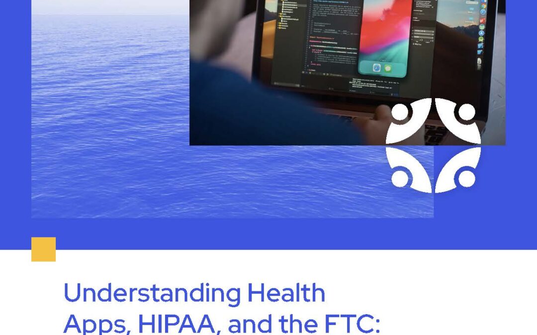 Understanding Health Apps, HIPAA, & the FTC: How They’re Connected & Why it Matters