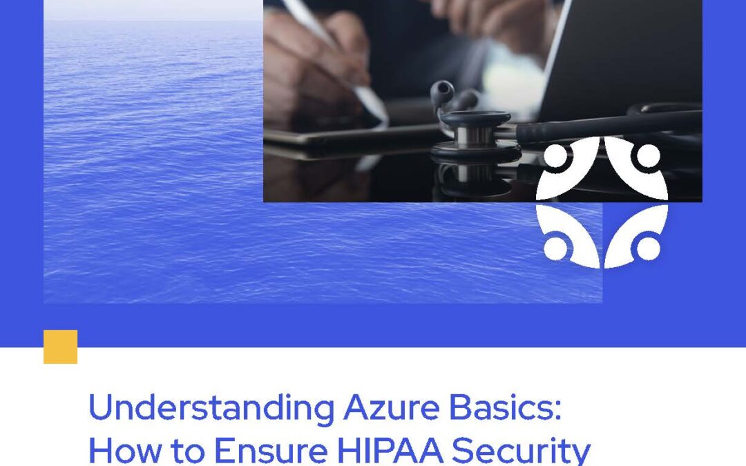 Understanding Azure Cloud Security Basics: How to Ensure HIPAA Security and Compliance in a Cloud Environment