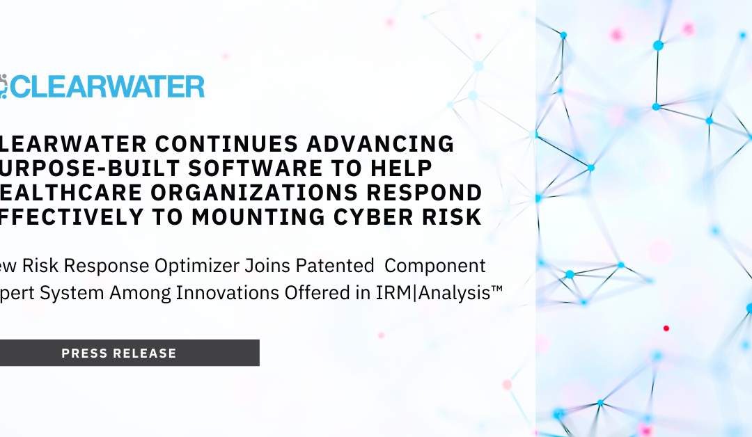 Clearwater Continues Advancing Purpose-Built Software to Help Healthcare Organizations Respond Effectively to Mounting Cyber Risk