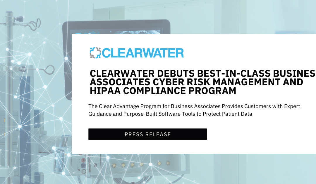 Clearwater Debuts Best-in-Class Business Associates Cyber Risk Management and HIPAA Compliance Program