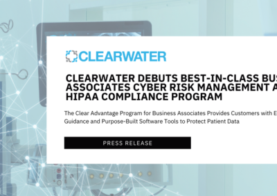 Clearwater Debuts Best-in-Class Business Associates Cyber Risk Management and HIPAA Compliance Program