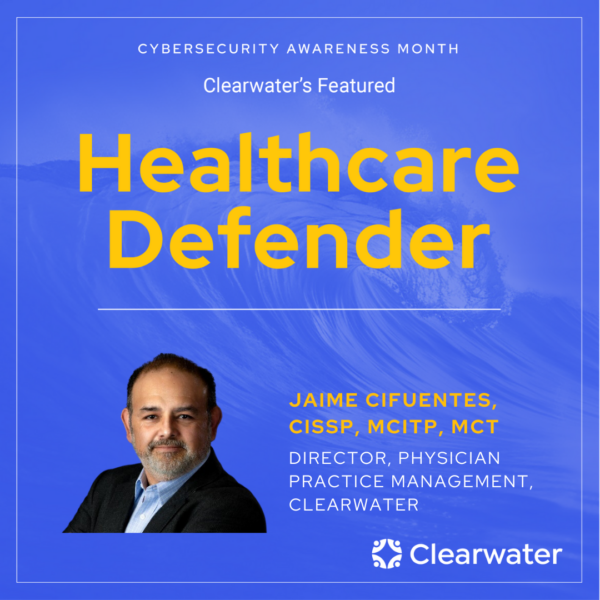 Healthcare Defender: Jaime Cifuentes, Director, Physician Practice Management Groups, Clearwater