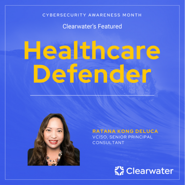 Healthcare Defender: Ratana Kong DeLuca, vCISO, Senior Principal Consultant | Clearwater