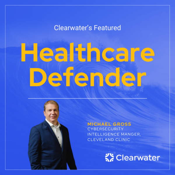 Healthcare Defender: Michael Gross, Manager of Cybersecurity Intelligence | Cleveland Clinic