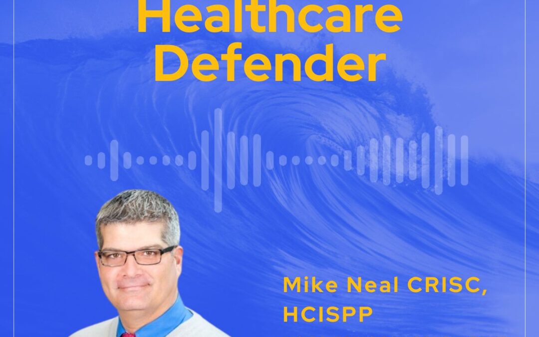 Healthcare Defenders: Mike Neal CRISC, HCISPP | Clearwater