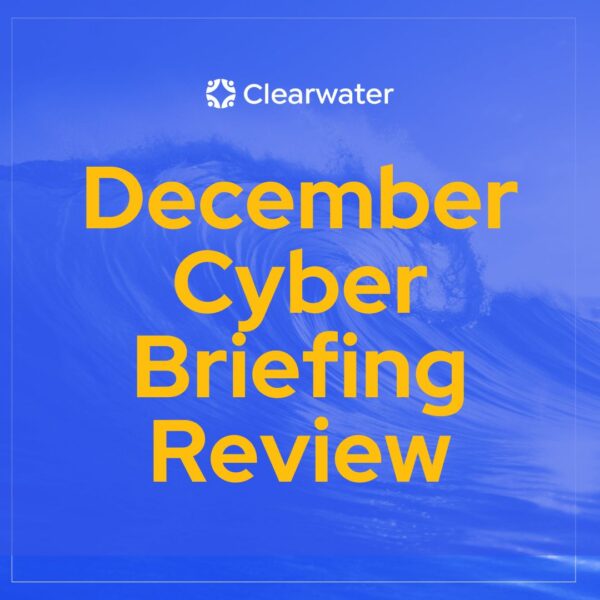 Clearwater Cyber Briefing: Key Trends and Takeaways for December 2024