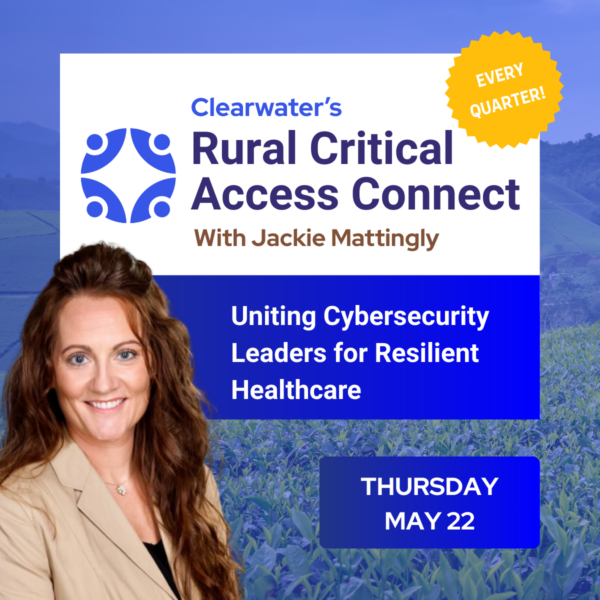 Clearwater’s Rural Critical Access Connect | May 22, 2025 | 12pm – 1pm CT