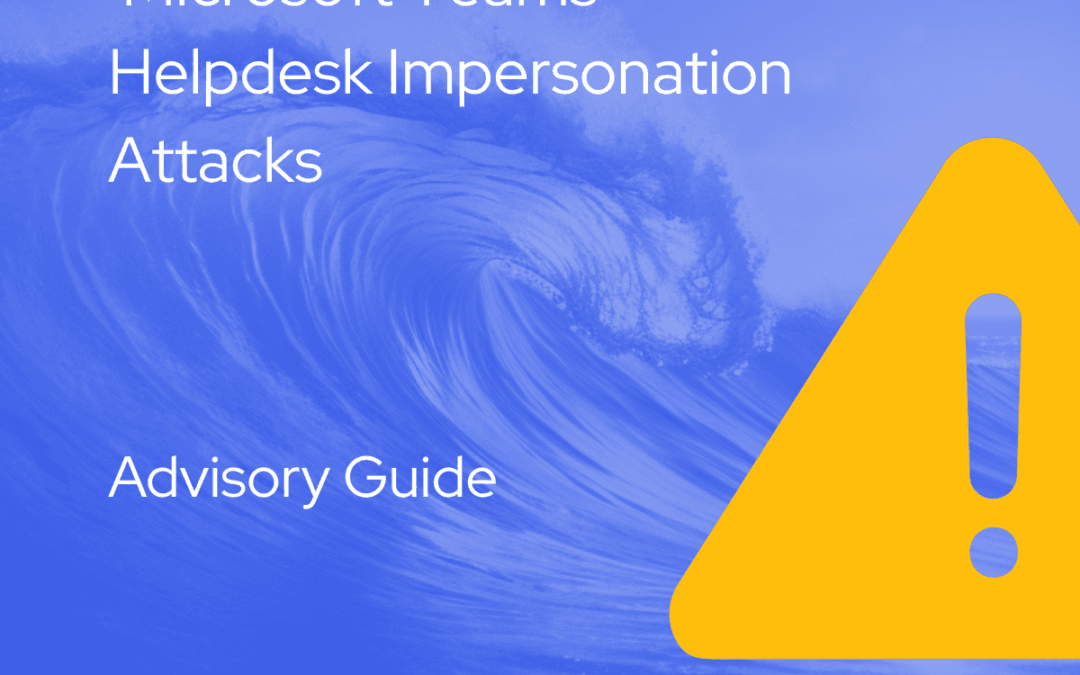 Advisory for Microsoft Teams Helpdesk Impersonation Attacks